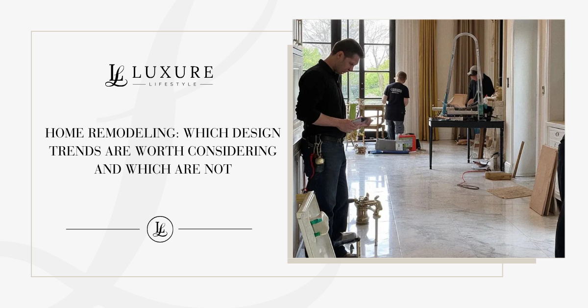 Home Remodeling: Which Design Trends Are Worth Considering and Which Are Not