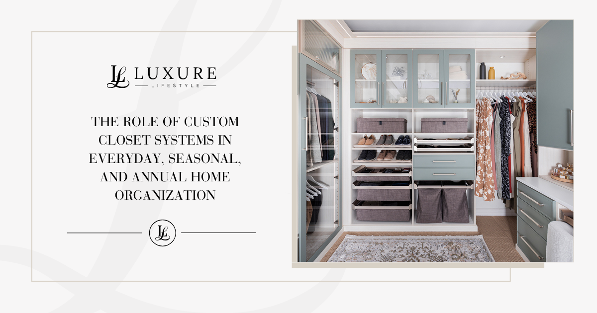 The Role of Custom Closet Systems in Everyday, Seasonal, and Annual Home Organization