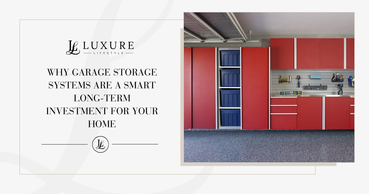 Why Garage Storage Systems Are a Smart Long-Term Investment for Your Home