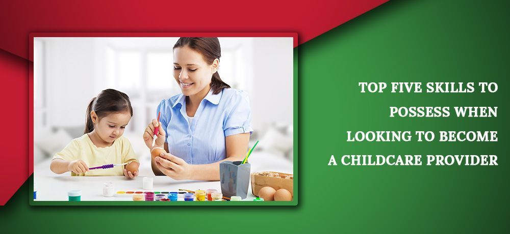 A woman and a young girl painting together. The text says “Top five skills to possess when looking to become a childcare provider.”