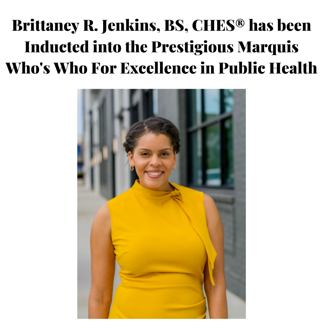 Brittaney R. Jenkins, BS. CHES has been inducted into the prestigious Marquis Who's Who for Excellenece in Public Health
