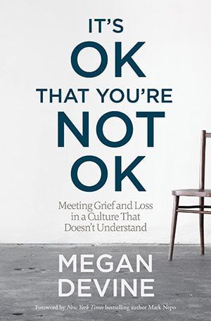 It 's ok that you 're not ok : meeting grief and loss in a culture that does n't understand