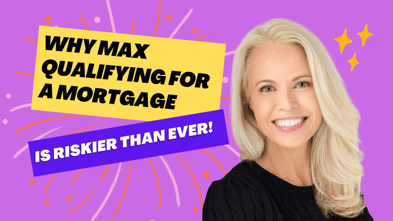 Why Max Qualifying for a Mortgage is Riskier Than Ever
