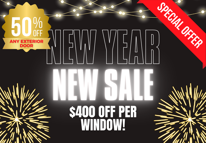 new year new sale $ 400 off per window special offer 50 % off any exterior door