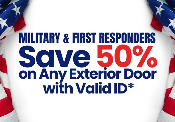 Military and first responders can save 50 % on any exterior door with valid id