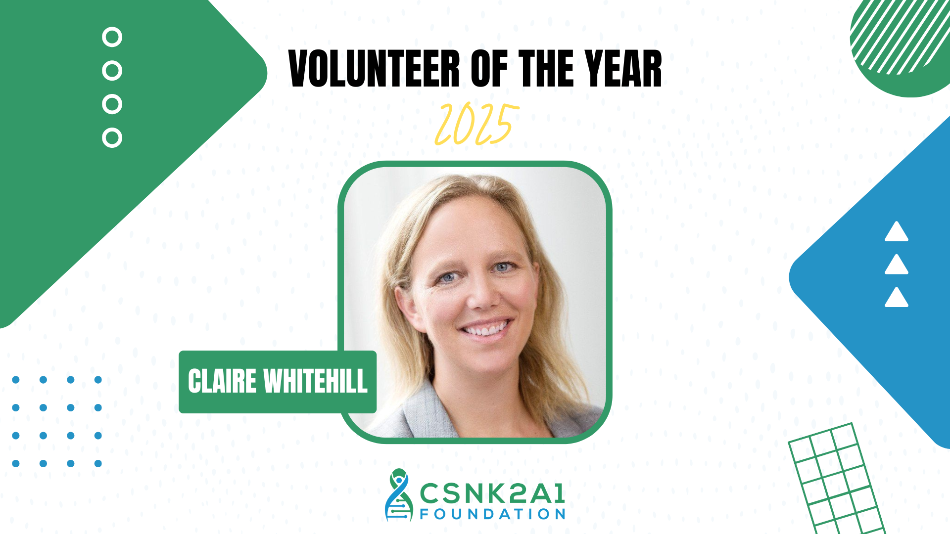 Claire Whitehill, Volunteer of the Year 2025, smiling. CSNK2A1 Foundation logo. Green and blue accents on white.