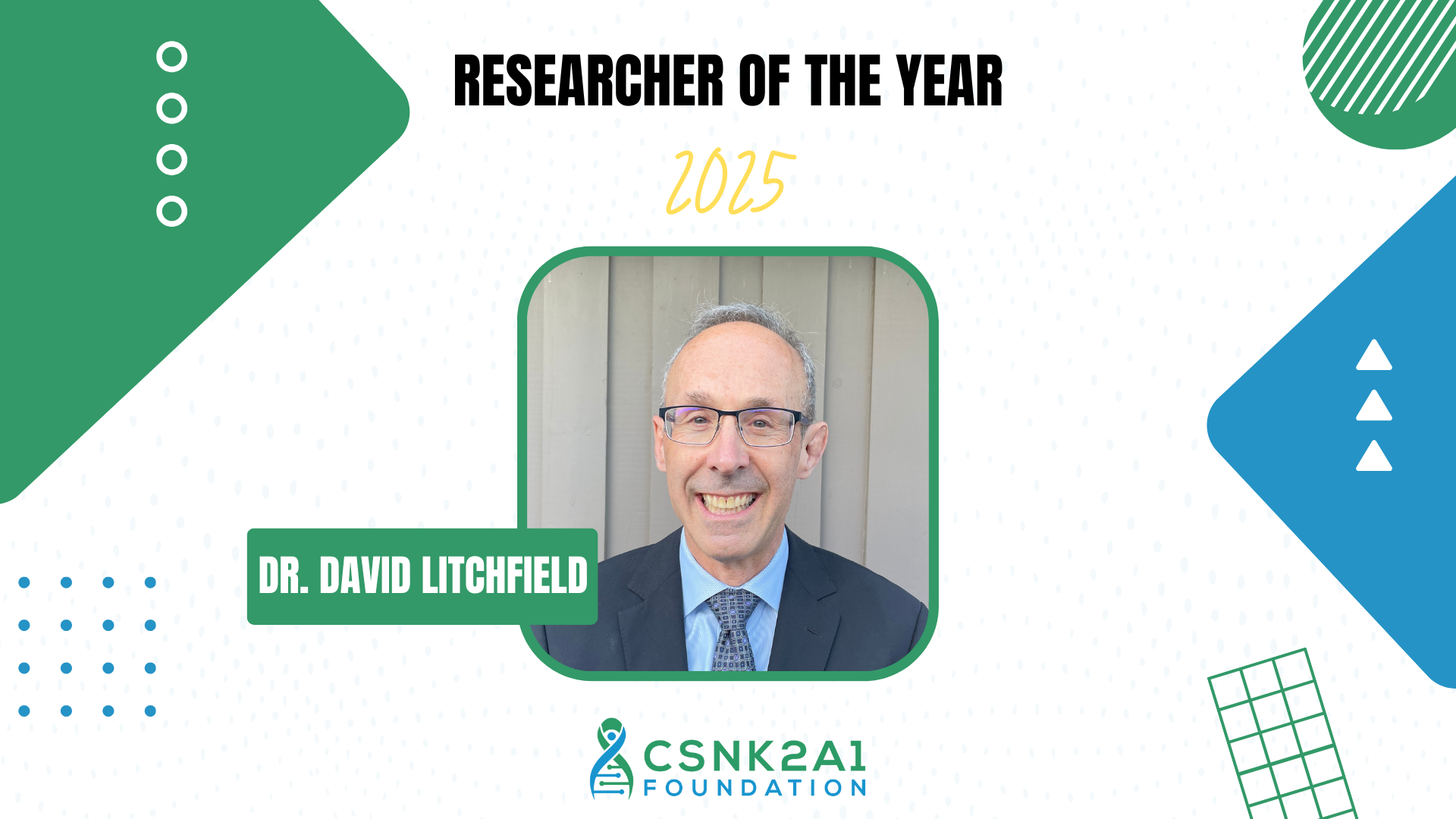 Dr. David Litchfield, Researcher of the Year 2025, smiles. Green and blue graphic elements with a CSNK2A1 Foundation logo.