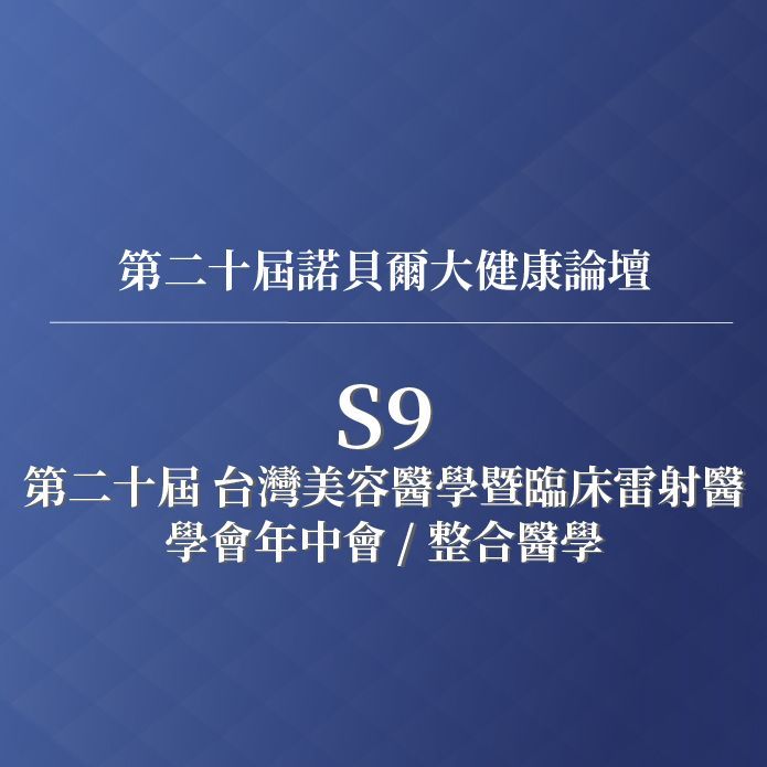 S9：第二十屆 台灣美容醫學暨臨床雷射醫學會年中會 / 整合醫學｜第二十屆諾貝爾大健康論壇