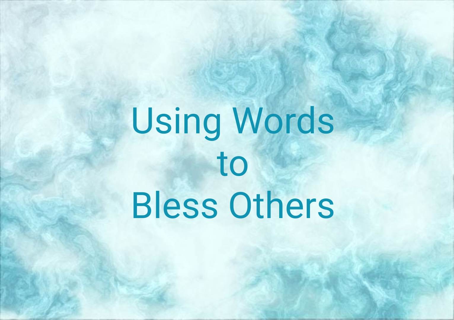 This is a picture of a blue background with the words: Using Words to Bless Others