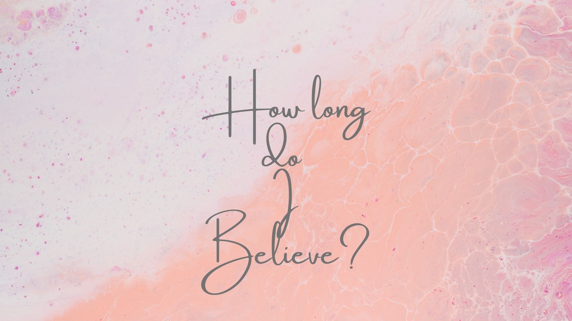 how-long-do-i-believe