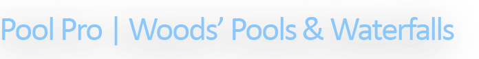 Pool Pro, Woods' Pools & Waterfalls