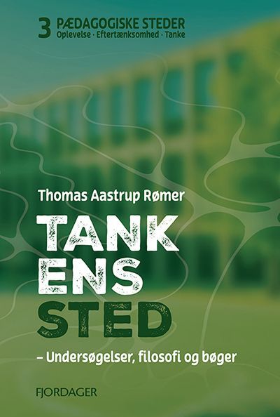 Bind 3 af PÆDAGOGISKE STEDER
TANKENS STED
– Undersøgelser, filosofi og bøger
af Thomas Aastrup Rømer 