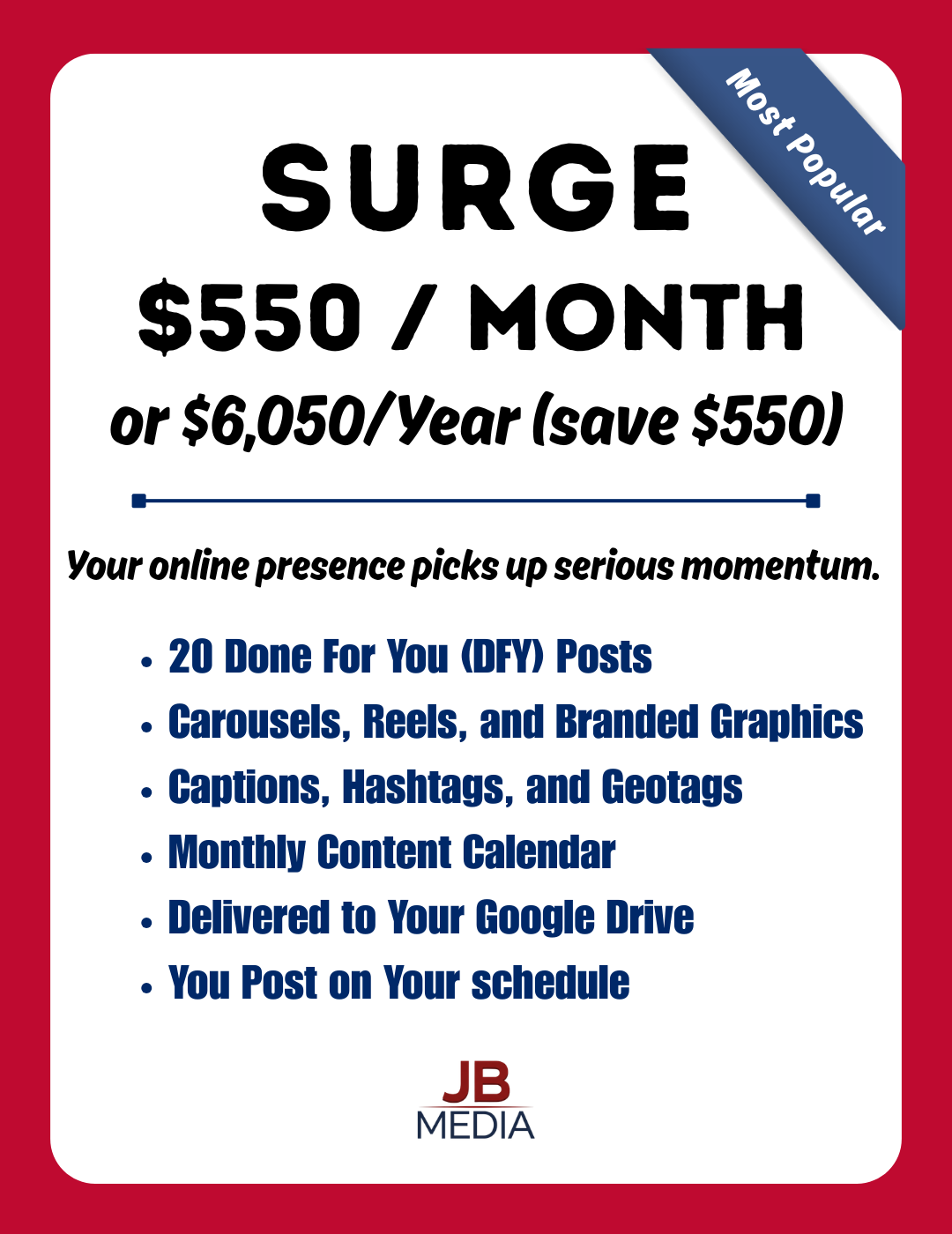 MOST POPULAR
SURGE
$550 / month
or $6,050/year (save $550)
Your online presence picks up serious momentum
✓ 20 done for you posts
✓ Carousels, Reels, and graphics
✓ Captions, hashtags, and geotags
✓ 10 content ideas with hooks
✓ Monthly content calendar
✓ Delivered to your Google Drive
✓ You post on your schedule