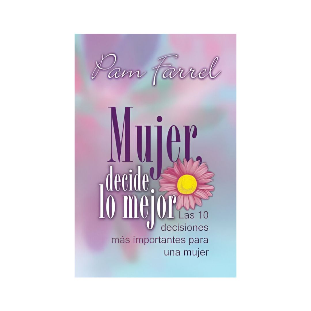 Portada del libro: "Mujer, decide lo mejor" de Pam Farrel, con una margarita sobre un fondo morado y rosa.