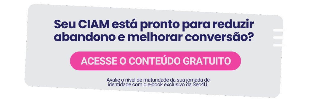 Seu CIAM está pronto para reduzir abandono e melhorar conversão? Acesse o conteúdo gratuito!
Avalie o nível de maturidade da sua jornada de identidade com o e-book exclusivo da Sec4U.