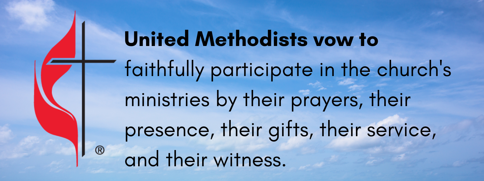 United Methodists vow to faithfully participate in the church's ministries by their prayer, their presence, their gifts, their service, and their witness.