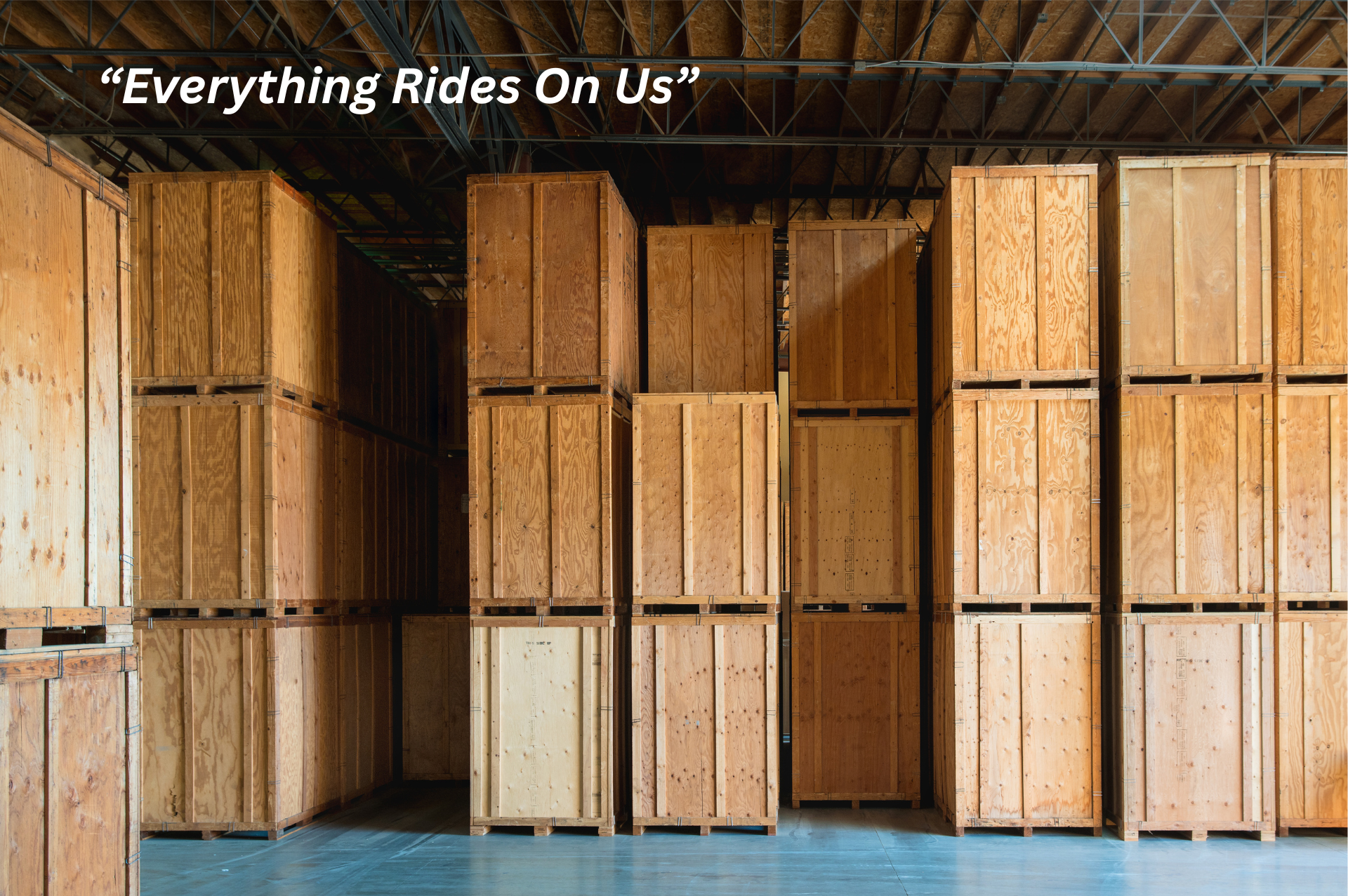 Wooden crates in Houston TX “Everything Rides On Us”  