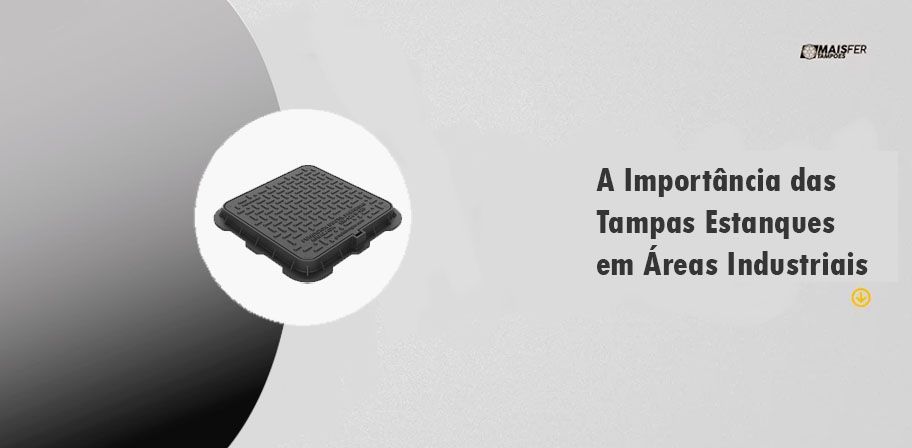 A Importância das Tampas Estanques em Áreas Industriais