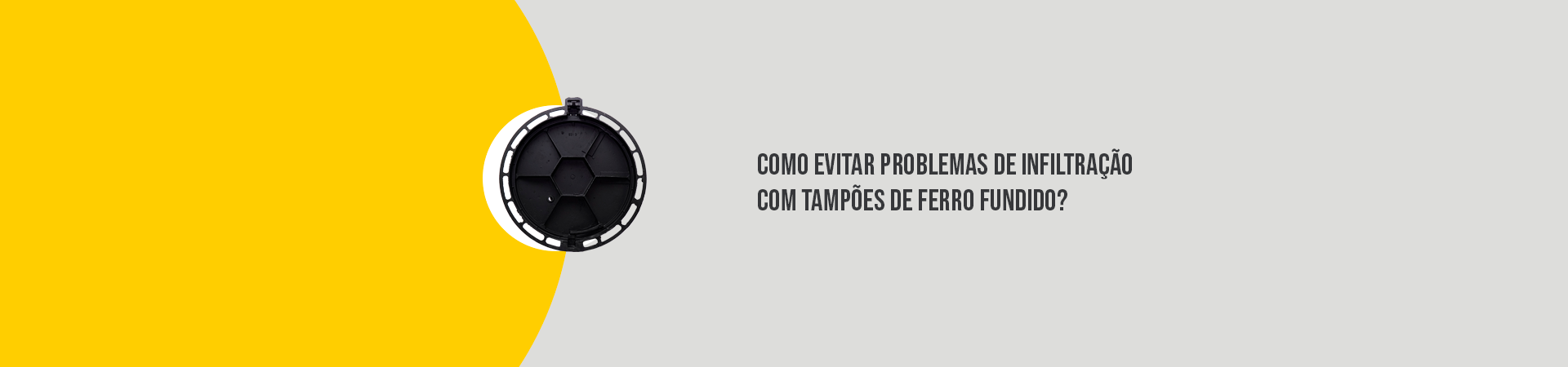 Como evitar problemas de infiltração com tampões de ferro fundido?