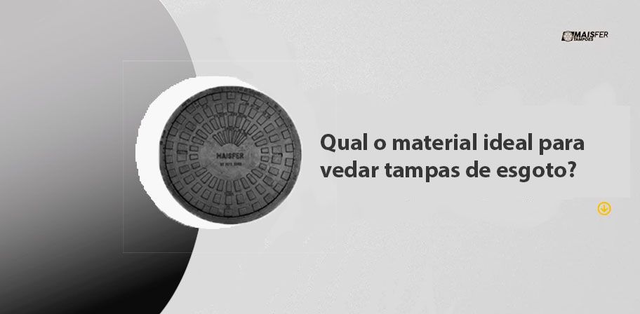 Qual o material ideal para vedar tampas de esgoto?