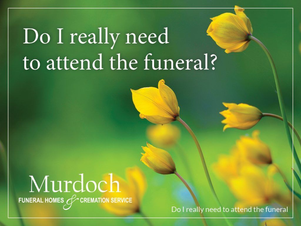 Do I Really Need to Attend the Funeral?