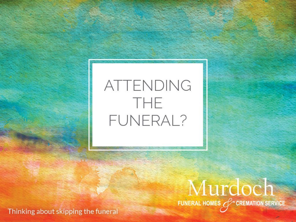 Thinking About Skipping the Funeral?