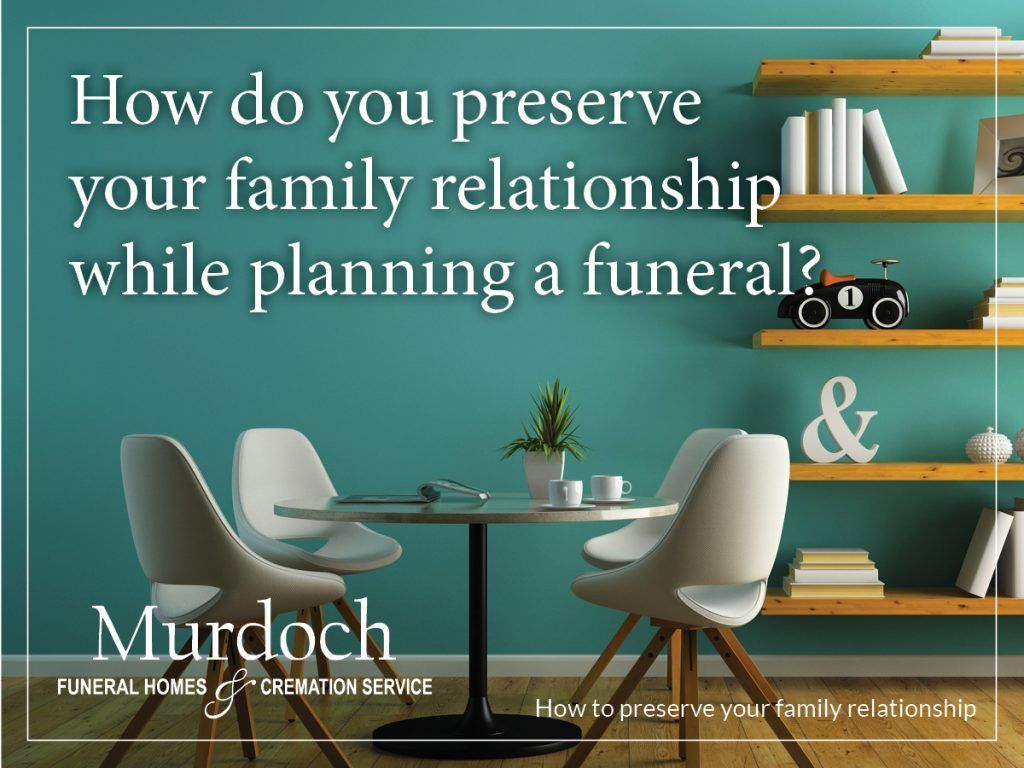 We All Love in Very Different Ways: Preserving the Family Relationship While Planning a Funeral