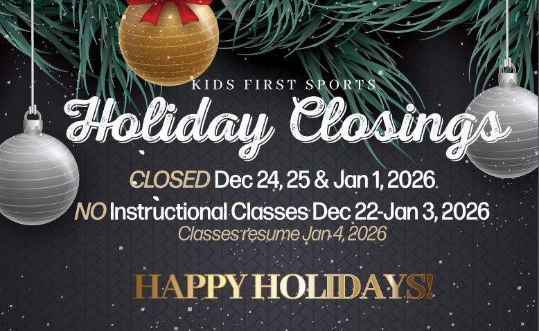 Holiday closing announcement from Kids First Sports. Closed Dec 24, 25 & Jan 1, 2026. No classes Dec 22-Jan 3, 2026. Classes resume Jan 4, 2026.
