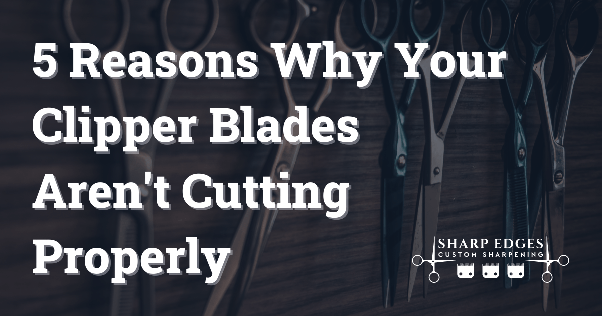 Reasons Your Clipper Blades Aren't Cutting Properly | Sharp Edges
