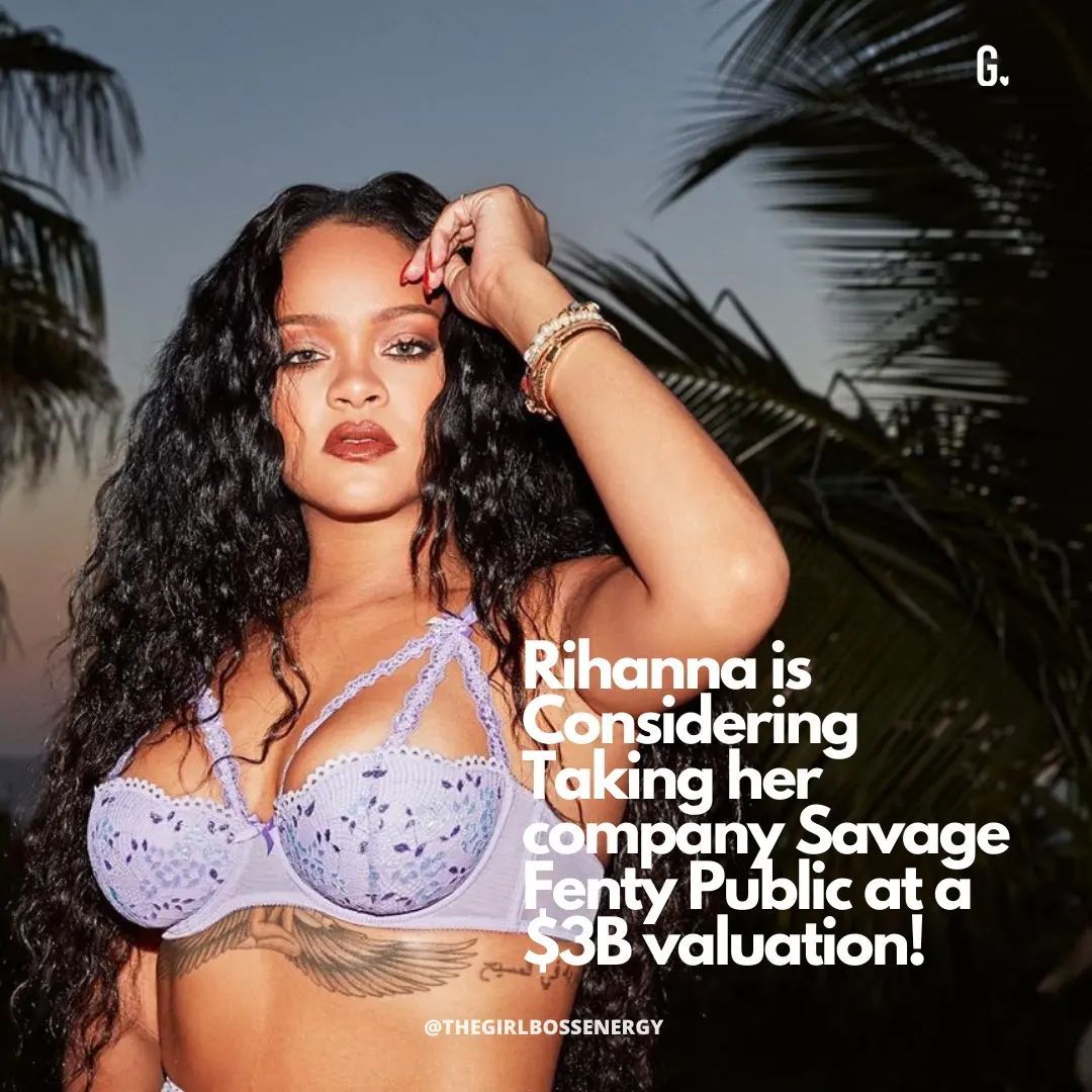 Rihanna is Considering Taking her company Savage Fenty Public at a $3B valuation!