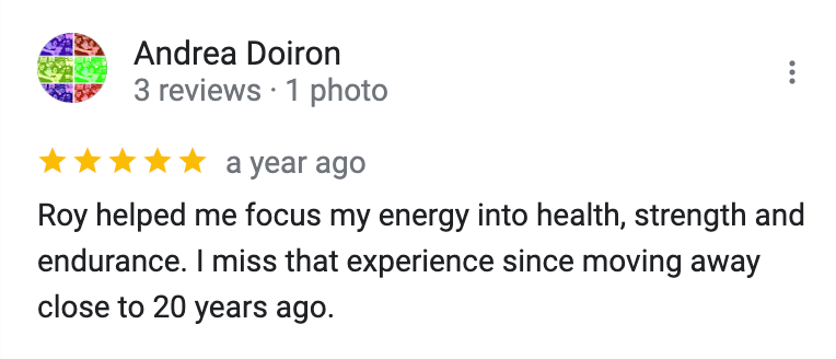 A google review for andrea doiron says that roy helped me focus my energy into health , strength and endurance.