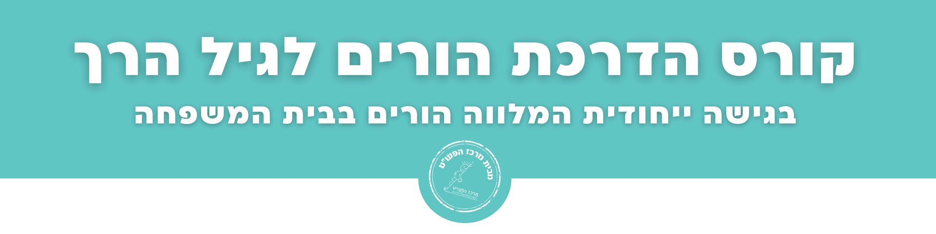 קורס הדרכת הורים בגיל הרך - מרכז הפעו קורס הדרכת הורים בגיל הרך - מרכז הפעו