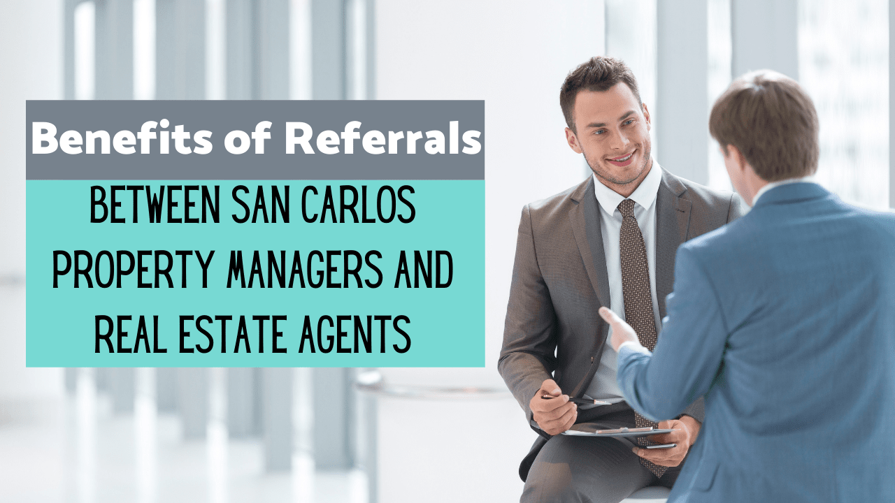 Benefits of Referrals between San Carlos Property Managers and Real Estate Agents