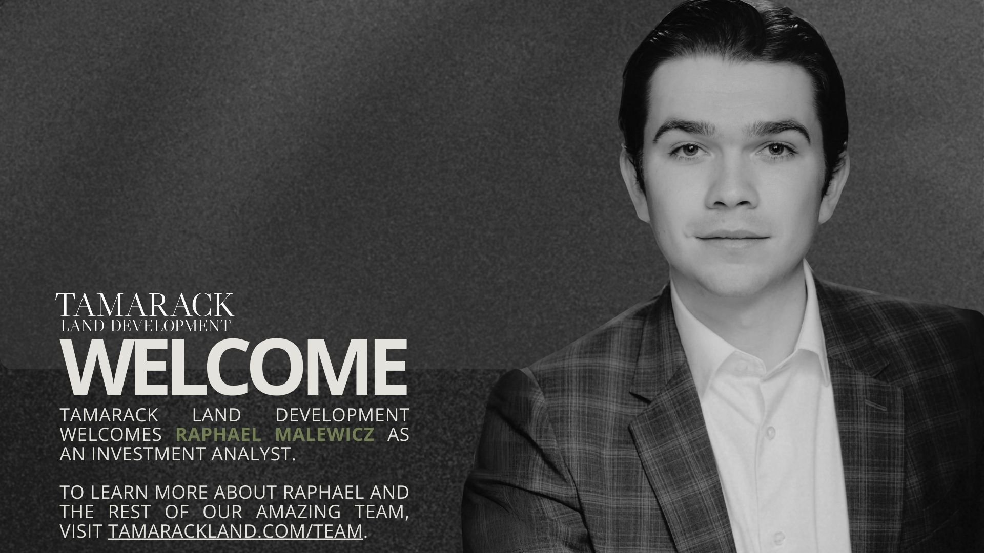 Tamarack Land Development welcomes Raphael Maldwicz, Investment Analyst. Black and white photo with text on the left.