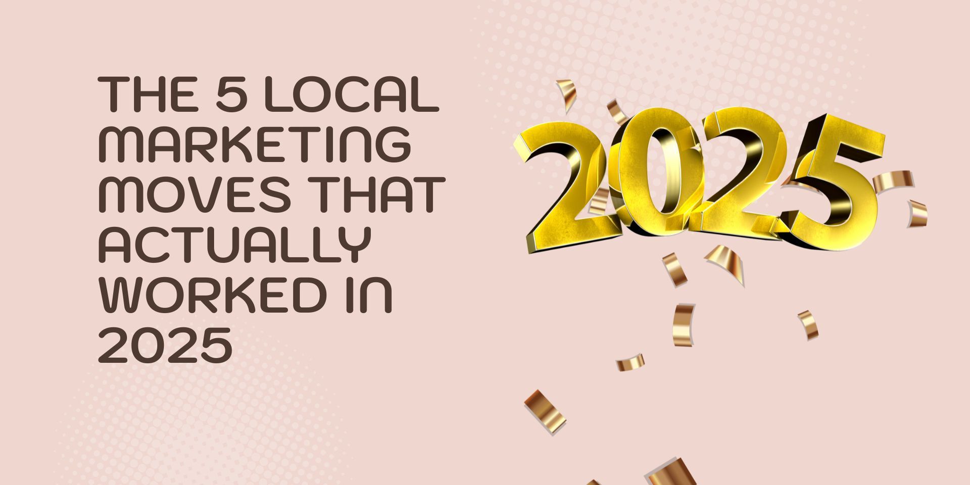 The 5 Local Marketing Moves That Actually Worked in 2025 (And Why Your Competitors Are Already Plann