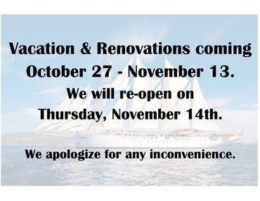 Vacations & Renovations coming October 27-November 13.  We apologize for any inconvenience. We will reopen on Thursday, November 14th.