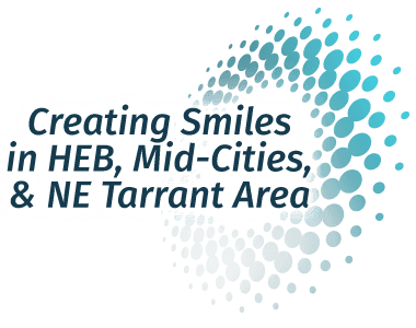 creating smiles in HEB, Mid-Cities, & NE Tarrant Area