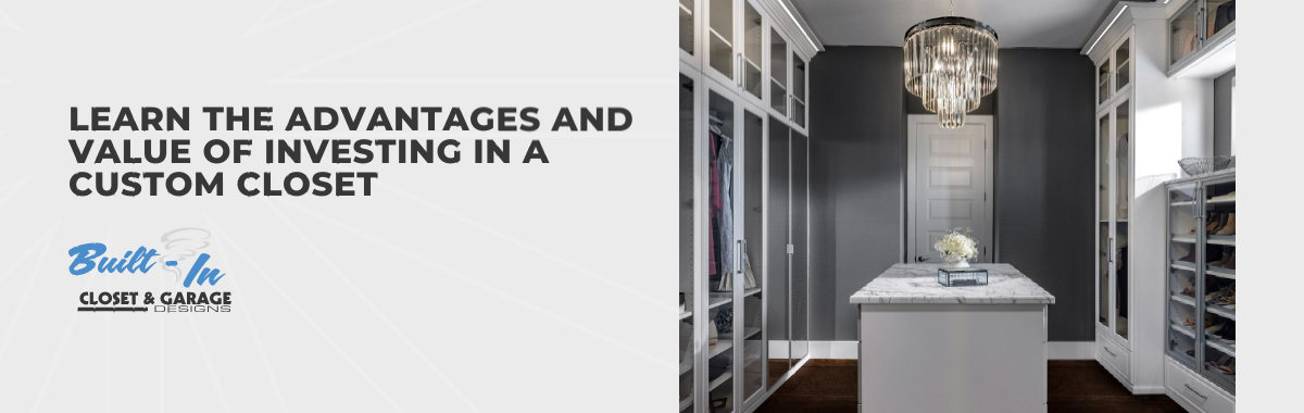 Learn the Advantages and Value of Investing in a Custom Closet