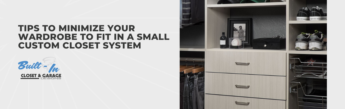 Tips to Minimize Your Wardrobe to Fit in a Small Custom Closet System