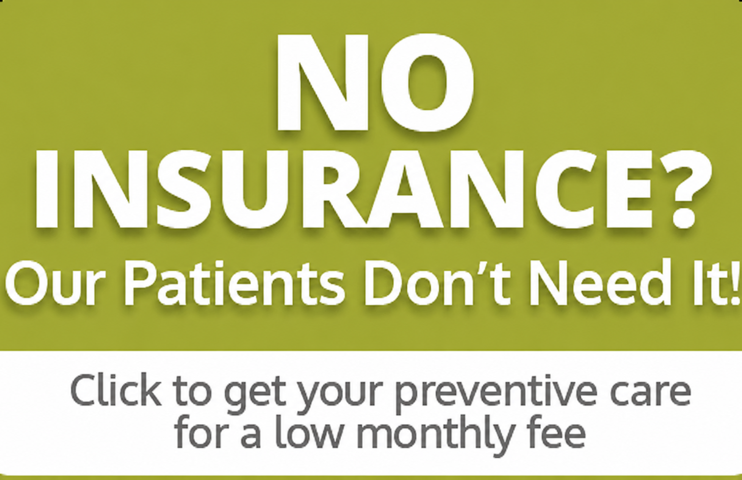 Dental ad with green background reading “NO INSURANCE? Our Patients Don’t Need It!” and “preventive care”