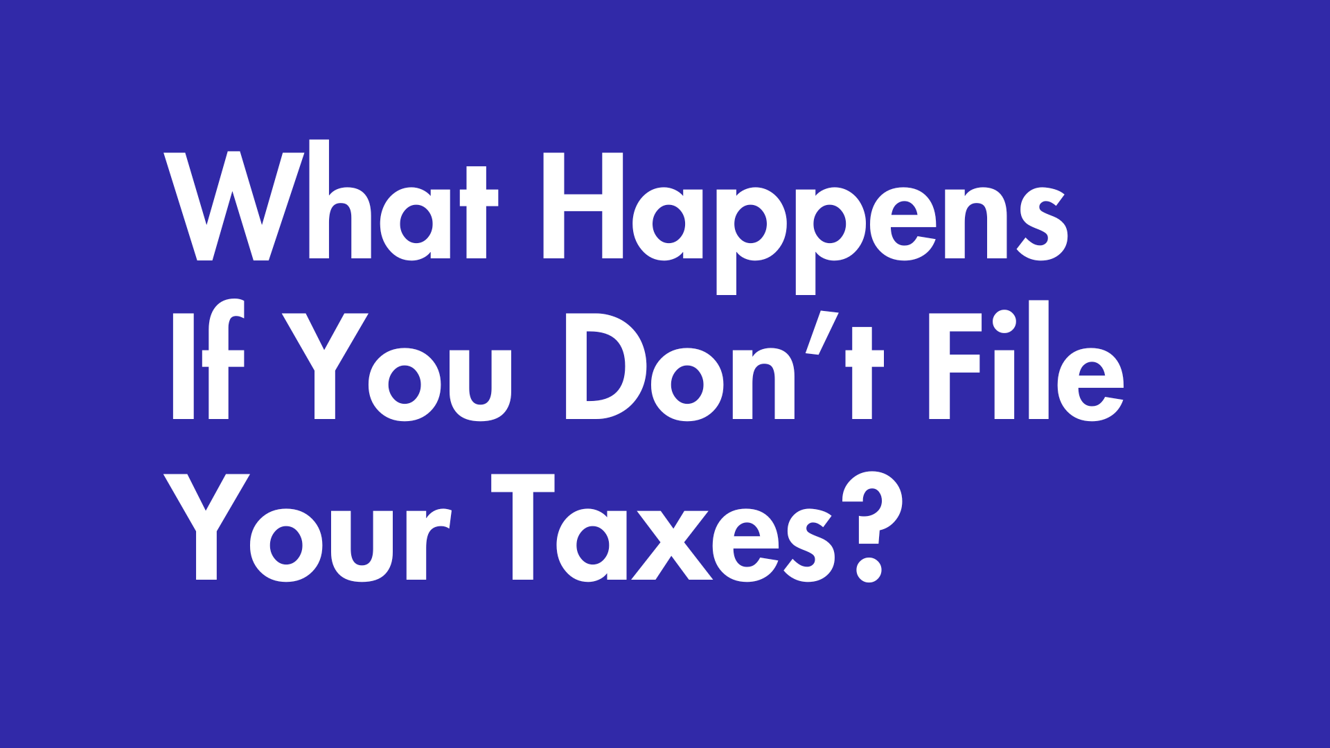 What happens if you don't file your taxes?