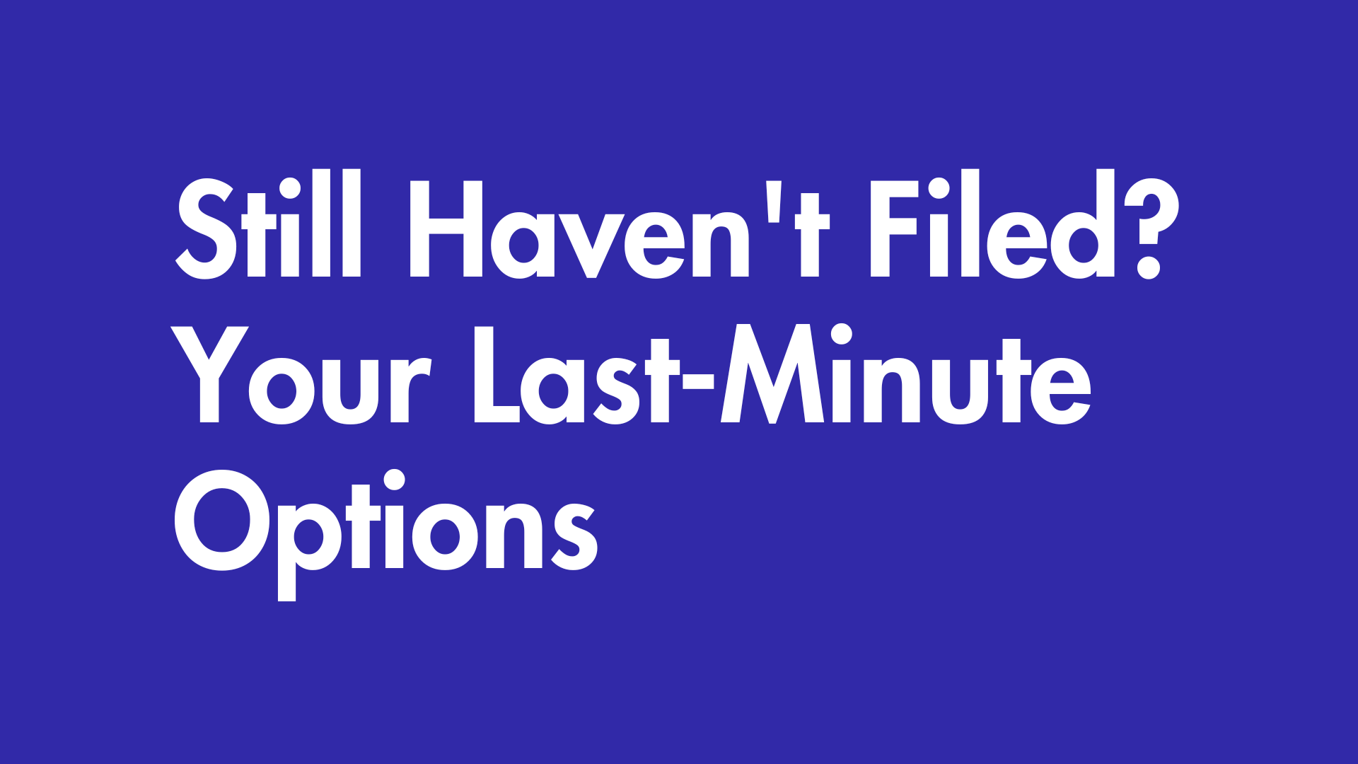 Still haven't filed? Your last minute options.