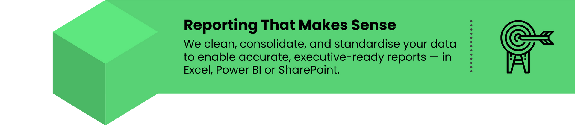 Green block with text about cleaning, consolidating, and standardising data for accurate, executive-ready reports in Excel, Power BI, or SharePoint, paired with a target icon representing clear reporting.
