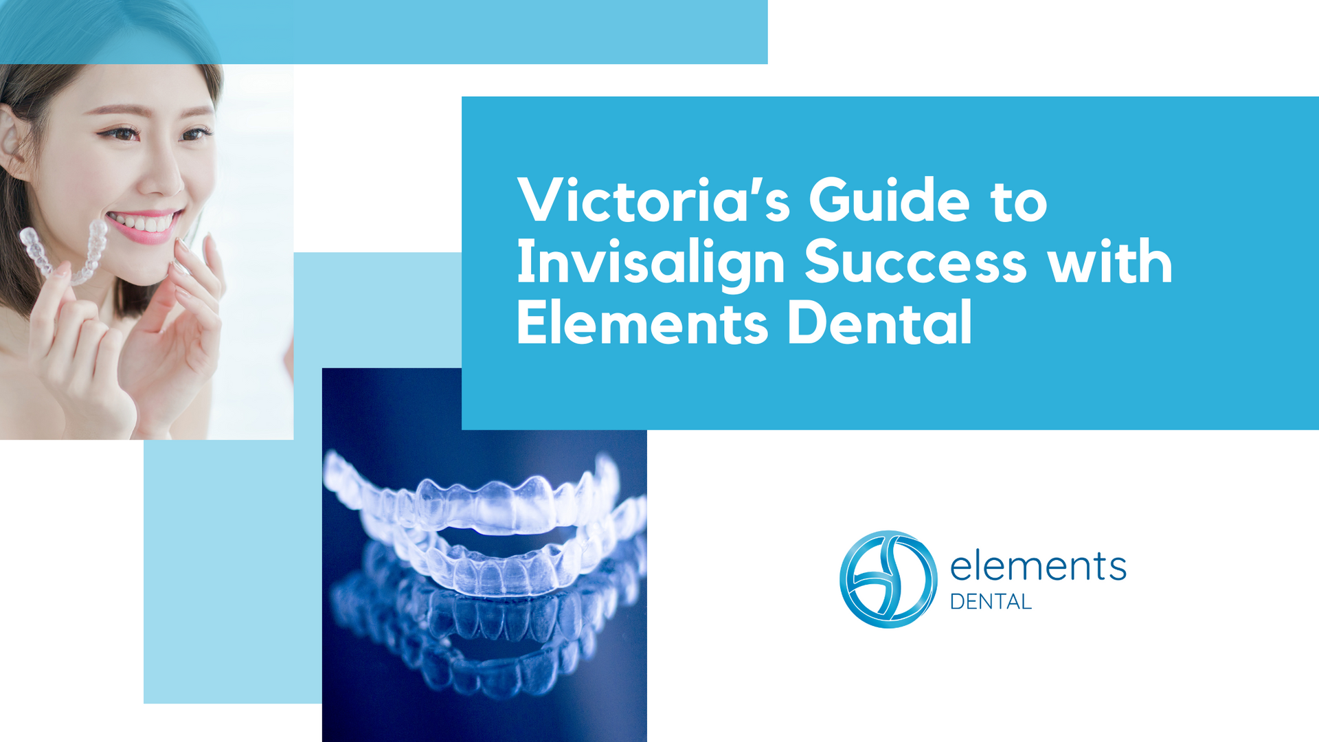 Victoria 's guide to invisalign success with elements dental