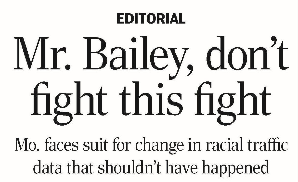 Text headline reading "Editorial. Mr. Bailey, Don't Fight This Fight. Missouri faces suit for change in racial traffic data that shouldn't have happened."