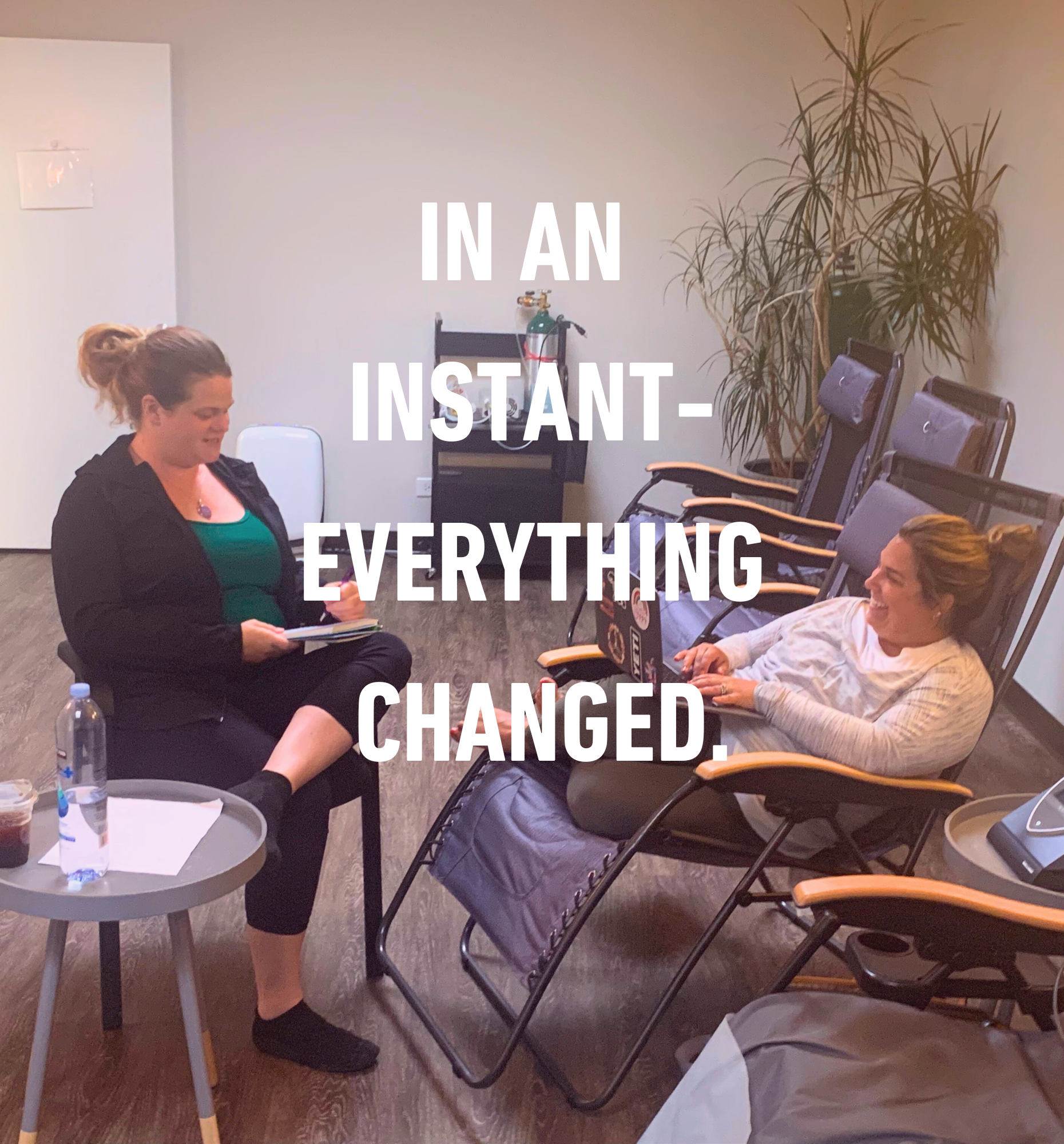 two women sit in chairs with the words in an instant everything changed above them