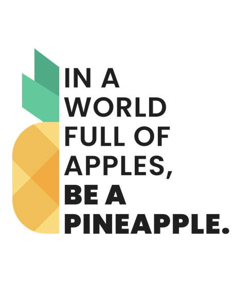In a world full of apples , be a pineapple.