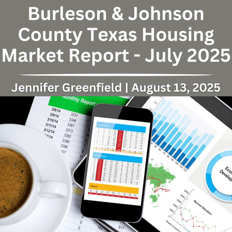 Real estate market statistics for Burleson and Johnson County Texas in July 2025