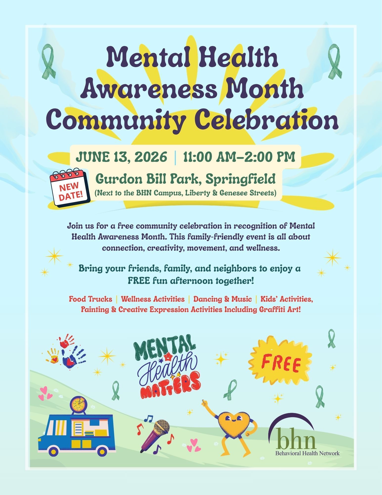 Mental Health Awareness Month Community Celebration
June 13, 2026 | 11:00 AM–2:00 PM
Gurdon Bill Park, Springfield (Next to the BHN Campus, Liberty & Genesee Streets)
Join us for a free community celebration in recognition of Mental Health Awareness Month. This family‑friendly event is all about connection, creativity, movement, and wellness.
Bring your friends, family, and neighbors to enjoy a FREE fun afternoon together!
Food Trucks
Wellness Activities
Dancing & Music
Kids’ Activities
Painting & Creative Expression Activities Including Graffiti Art