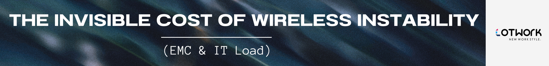 The Invisible Cost of Wireless Instability (EMC & IT Load)
